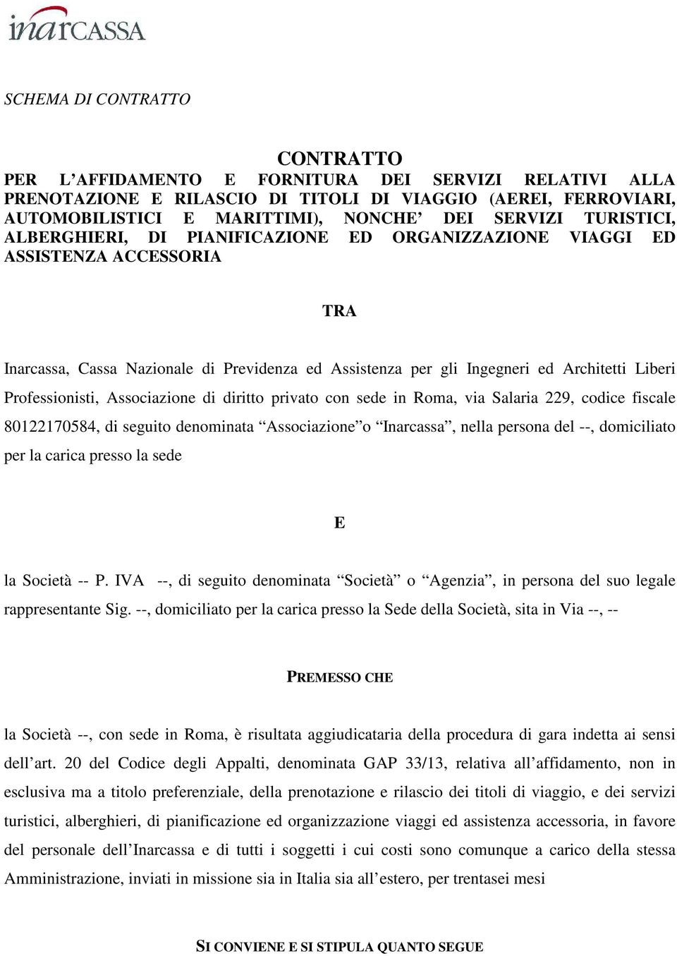 Professionisti, Associazione di diritto privato con sede in Roma, via Salaria 229, codice fiscale 80122170584, di seguito denominata Associazione o Inarcassa, nella persona del --, domiciliato per la