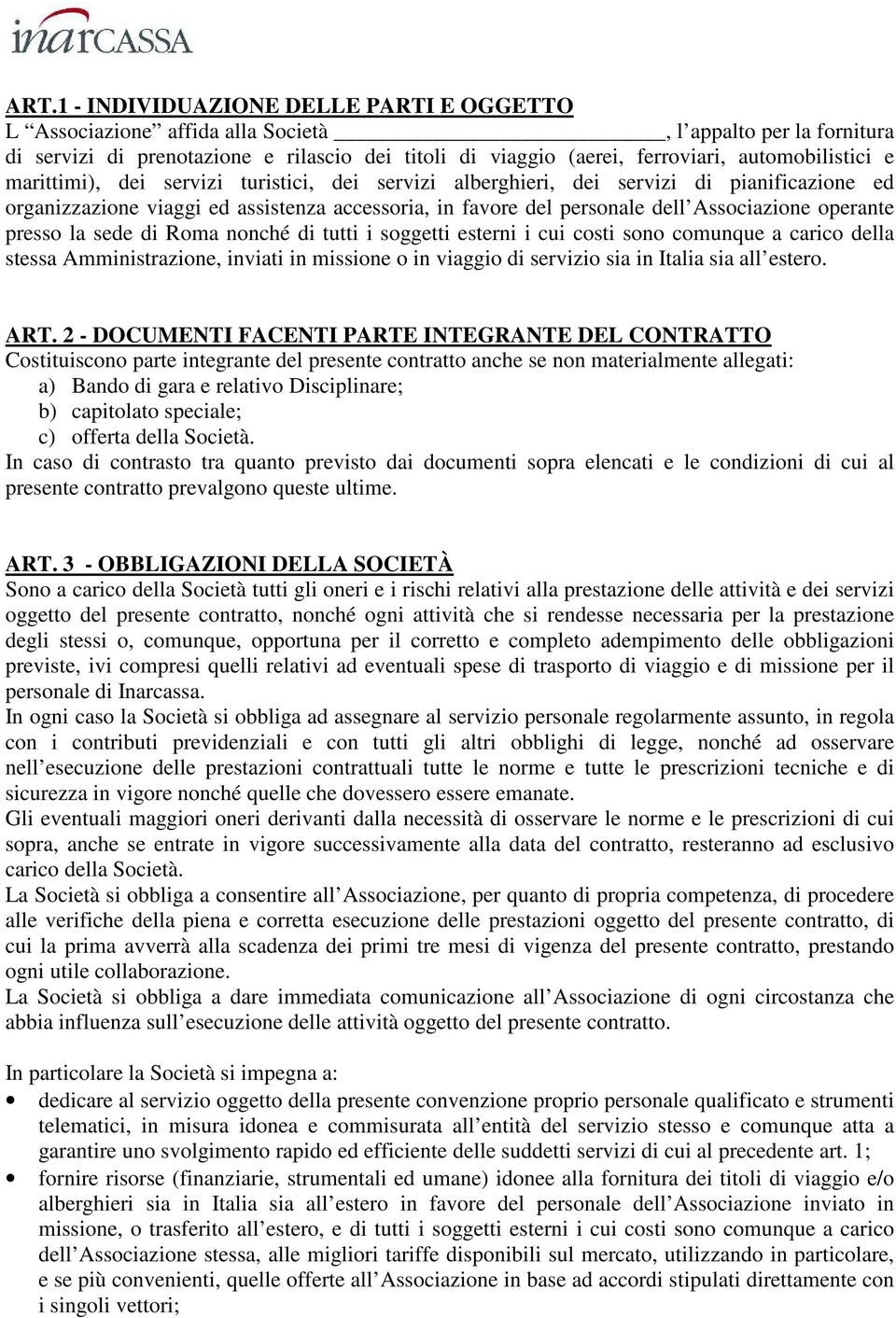 Associazione operante presso la sede di Roma nonché di tutti i soggetti esterni i cui costi sono comunque a carico della stessa Amministrazione, inviati in missione o in viaggio di servizio sia in