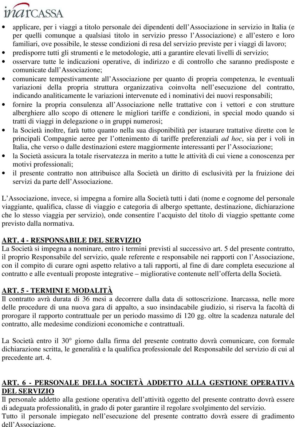 osservare tutte le indicazioni operative, di indirizzo e di controllo che saranno predisposte e comunicate dall Associazione; comunicare tempestivamente all Associazione per quanto di propria