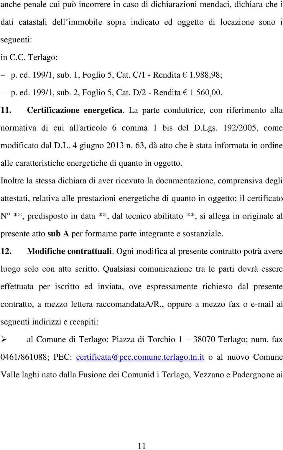 La parte conduttrice, con riferimento alla normativa di cui all'articolo 6 comma 1 bis del D.Lgs. 192/2005, come modificato dal D.L. 4 giugno 2013 n.