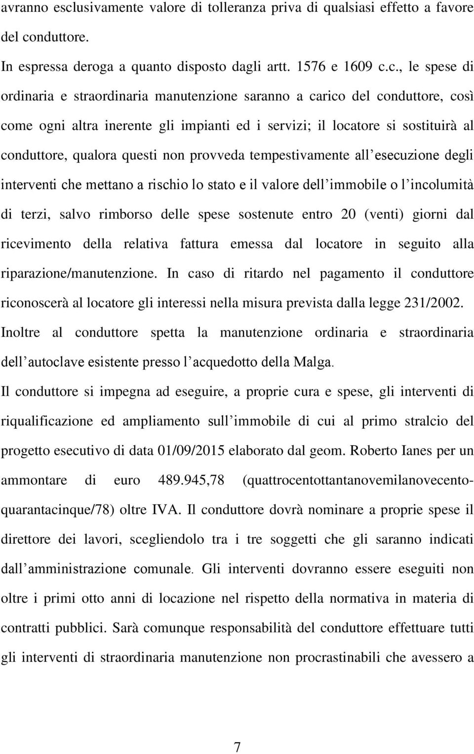 nduttore. In espressa deroga a quanto disposto dagli artt. 1576 e 1609 c.