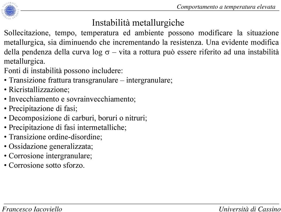 Fonti di instabilità possono includere: Transizione frattura transgranulare intergranulare; Ricristallizzazione; Invecchiamento e sovrainvecchiamento; Precipitazione di
