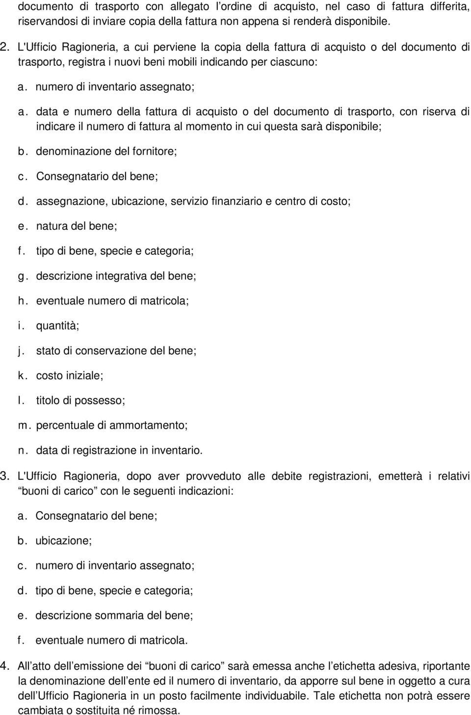 data e numero della fattura di acquisto o del documento di trasporto, con riserva di indicare il numero di fattura al momento in cui questa sarà disponibile; b. denominazione del fornitore; c.