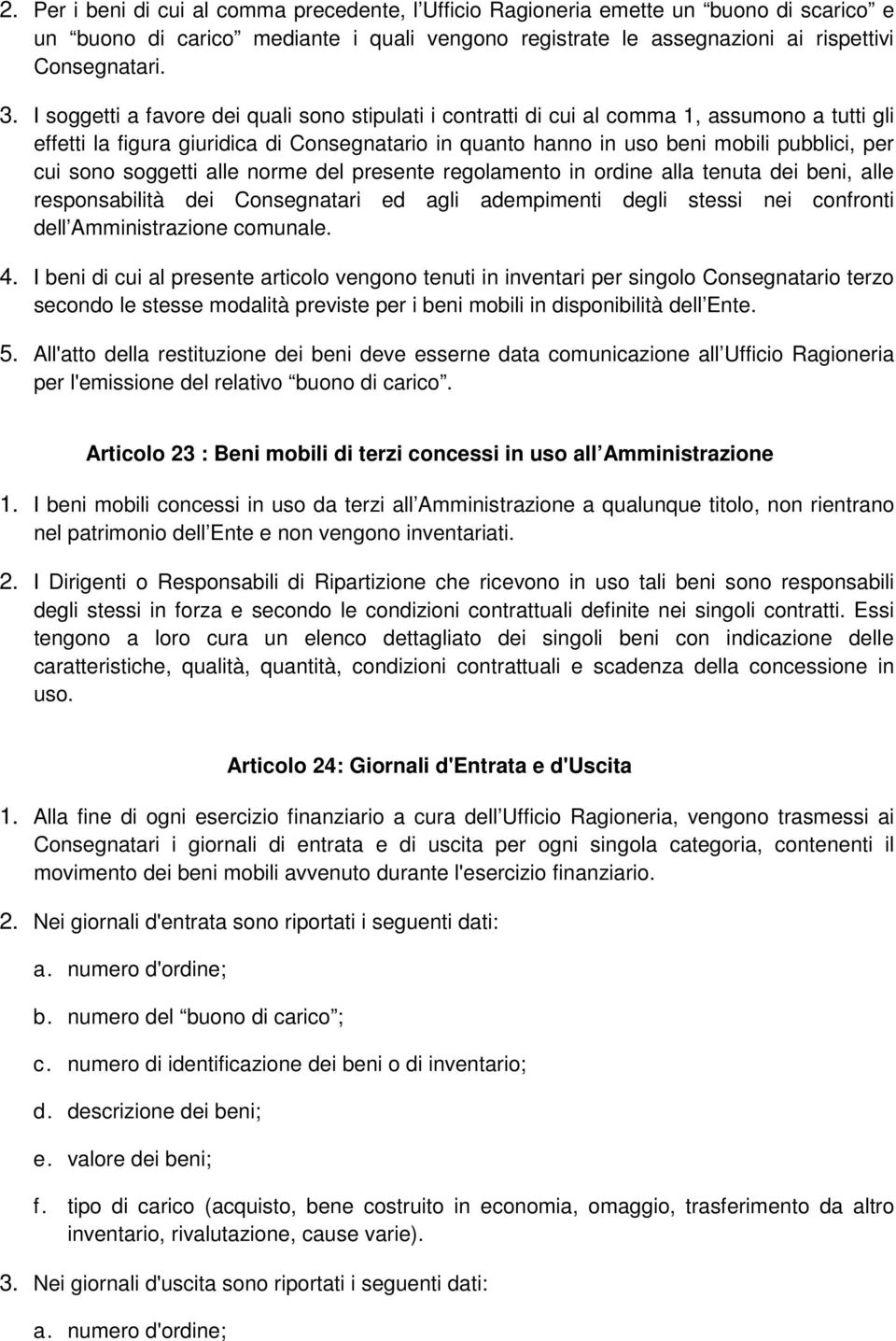 soggetti alle norme del presente regolamento in ordine alla tenuta dei beni, alle responsabilità dei Consegnatari ed agli adempimenti degli stessi nei confronti dell Amministrazione comunale. 4.