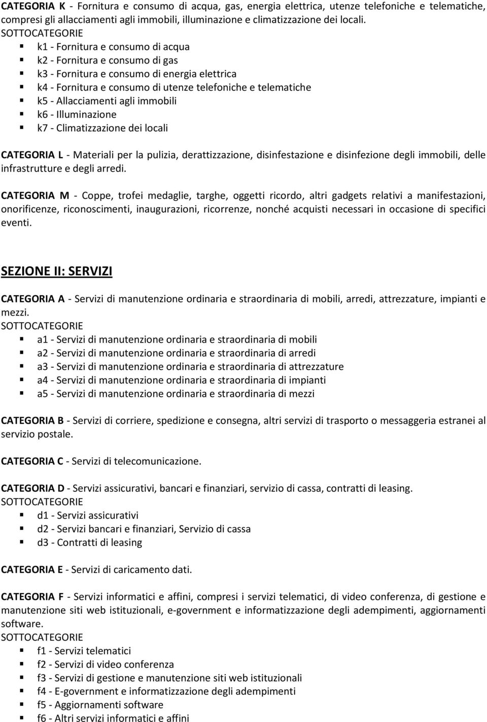 immobili k6 - Illuminazione k7 - Climatizzazione dei locali CATEGORIA L - Materiali per la pulizia, derattizzazione, disinfestazione e disinfezione degli immobili, delle infrastrutture e degli arredi.