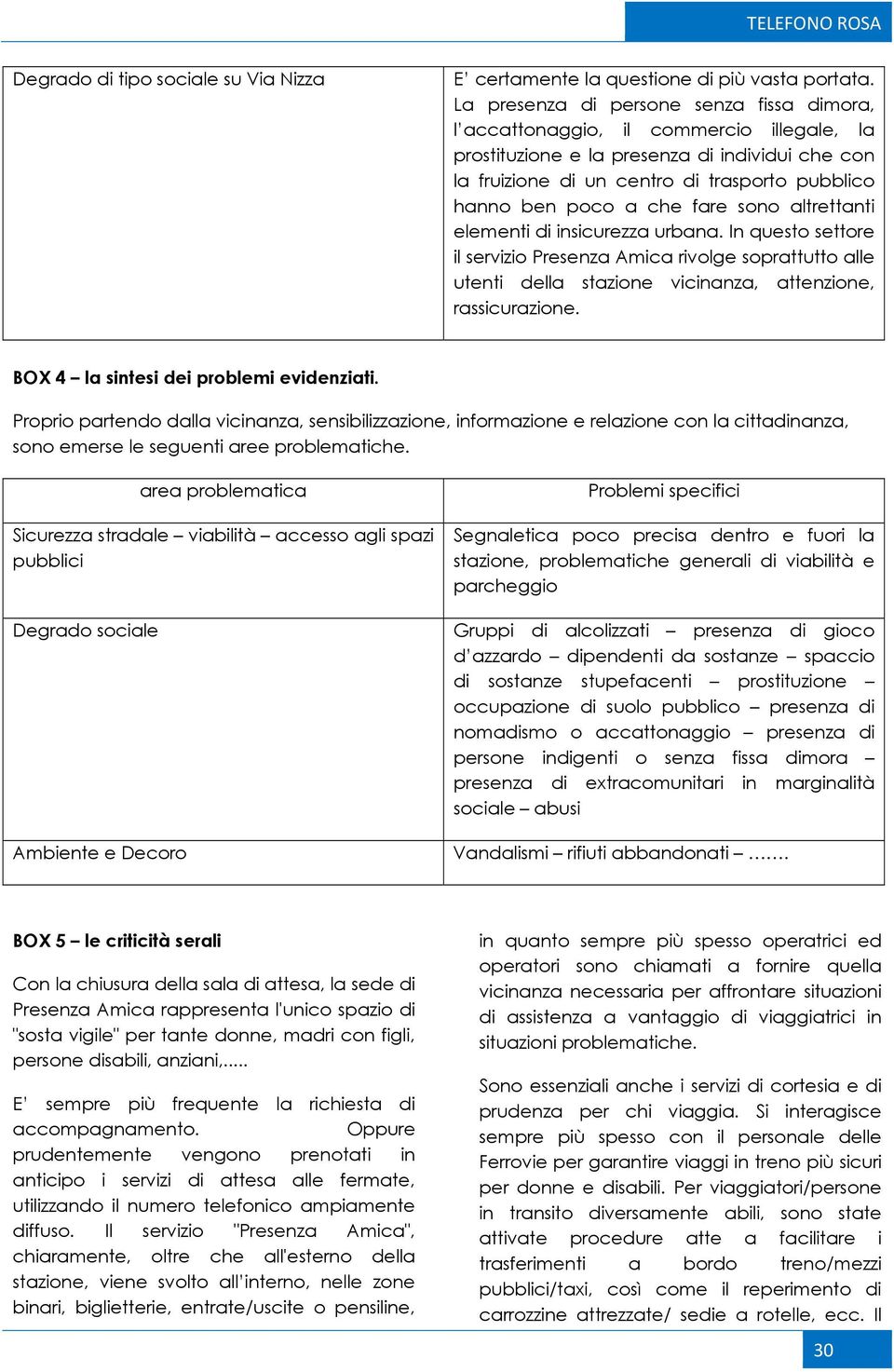 che fare sono altrettanti elementi di insicurezza urbana. In questo settore il servizio Presenza Amica rivolge soprattutto alle utenti della stazione vicinanza, attenzione, rassicurazione.