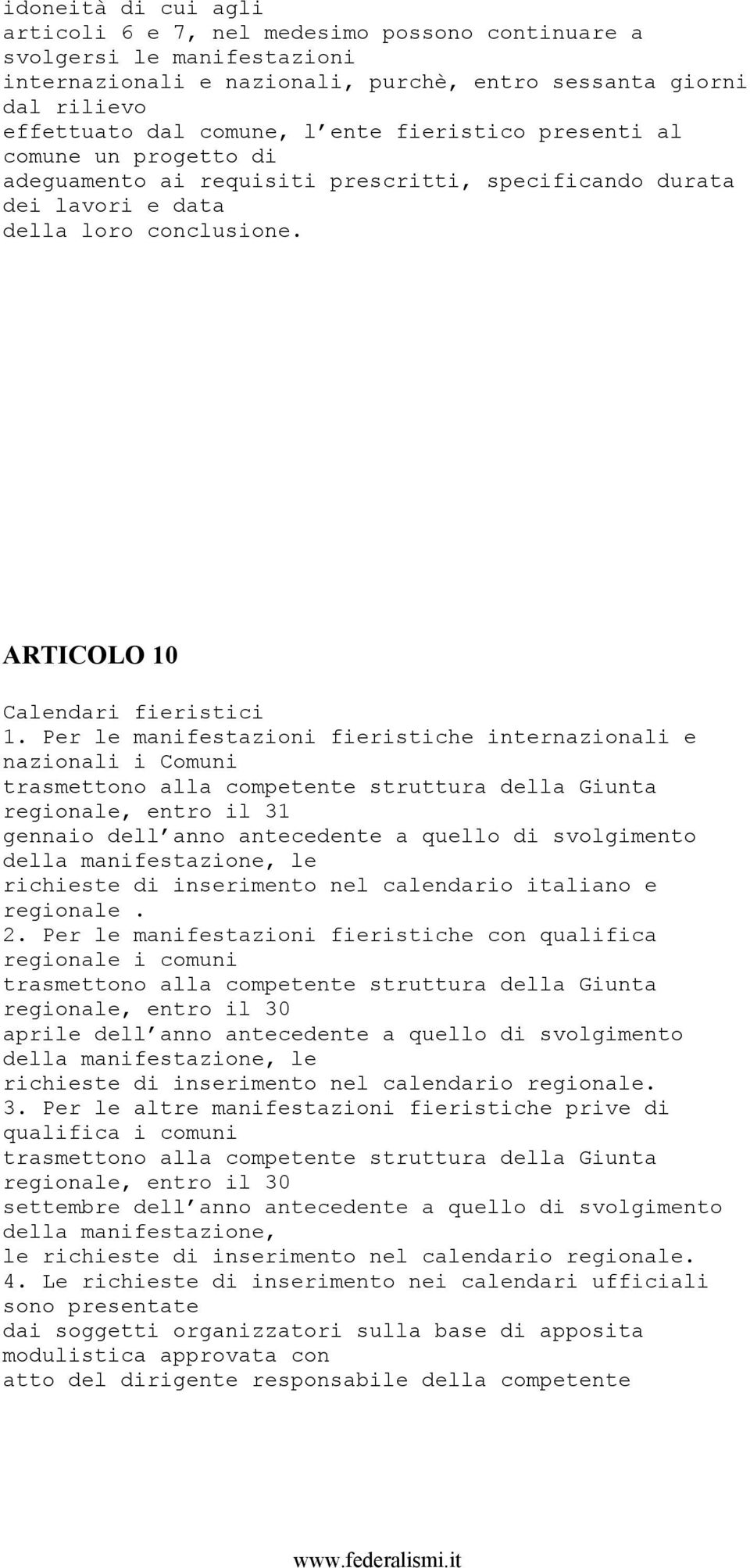 Per le manifestazioni fieristiche internazionali e nazionali i Comuni trasmettono alla competente struttura della Giunta regionale, entro il 31 gennaio dell anno antecedente a quello di svolgimento