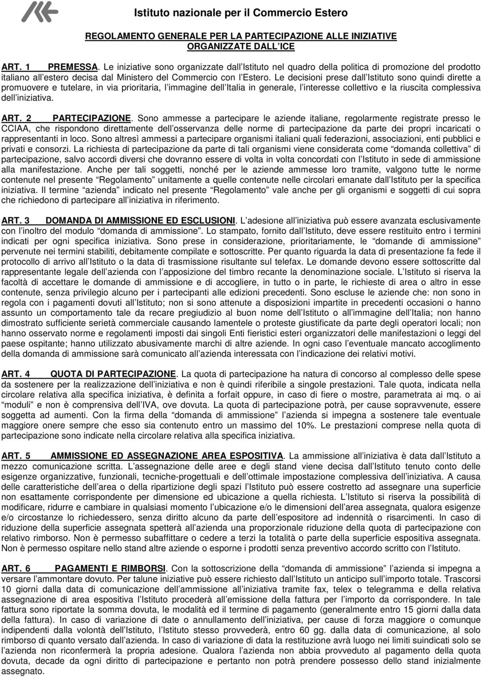 Le decisioni prese dall Istituto sono quindi dirette a promuovere e tutelare, in via prioritaria, l immagine dell Italia in generale, l interesse collettivo e la riuscita complessiva dell iniziativa.