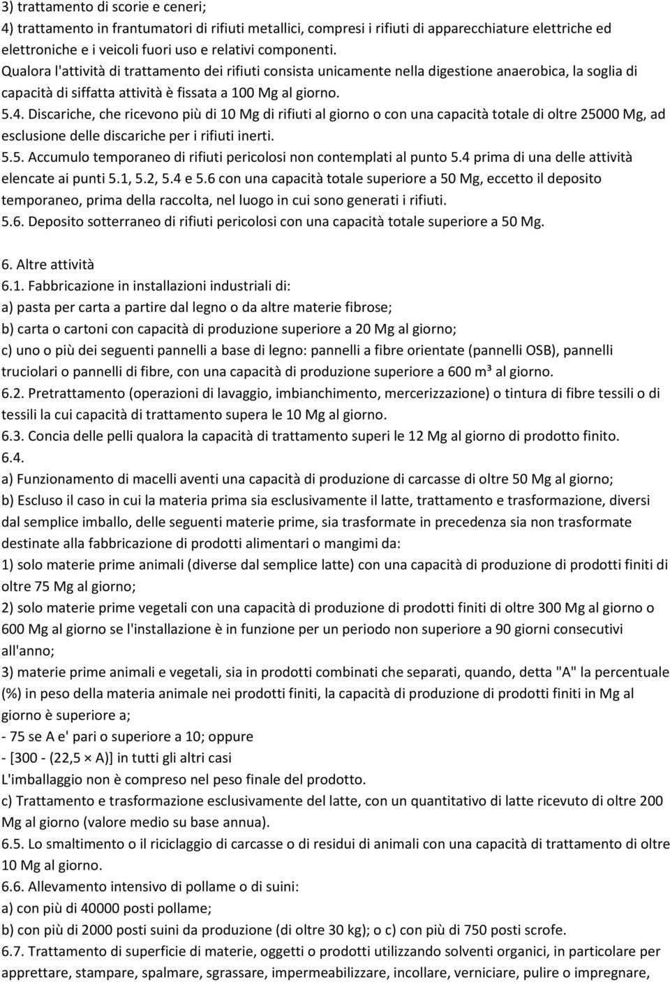 Discariche, che ricevono più di 10 Mg di rifiuti al giorno o con una capacità totale di oltre 25000 Mg, ad esclusione delle discariche per i rifiuti inerti. 5.5. Accumulo temporaneo di rifiuti pericolosi non contemplati al punto 5.