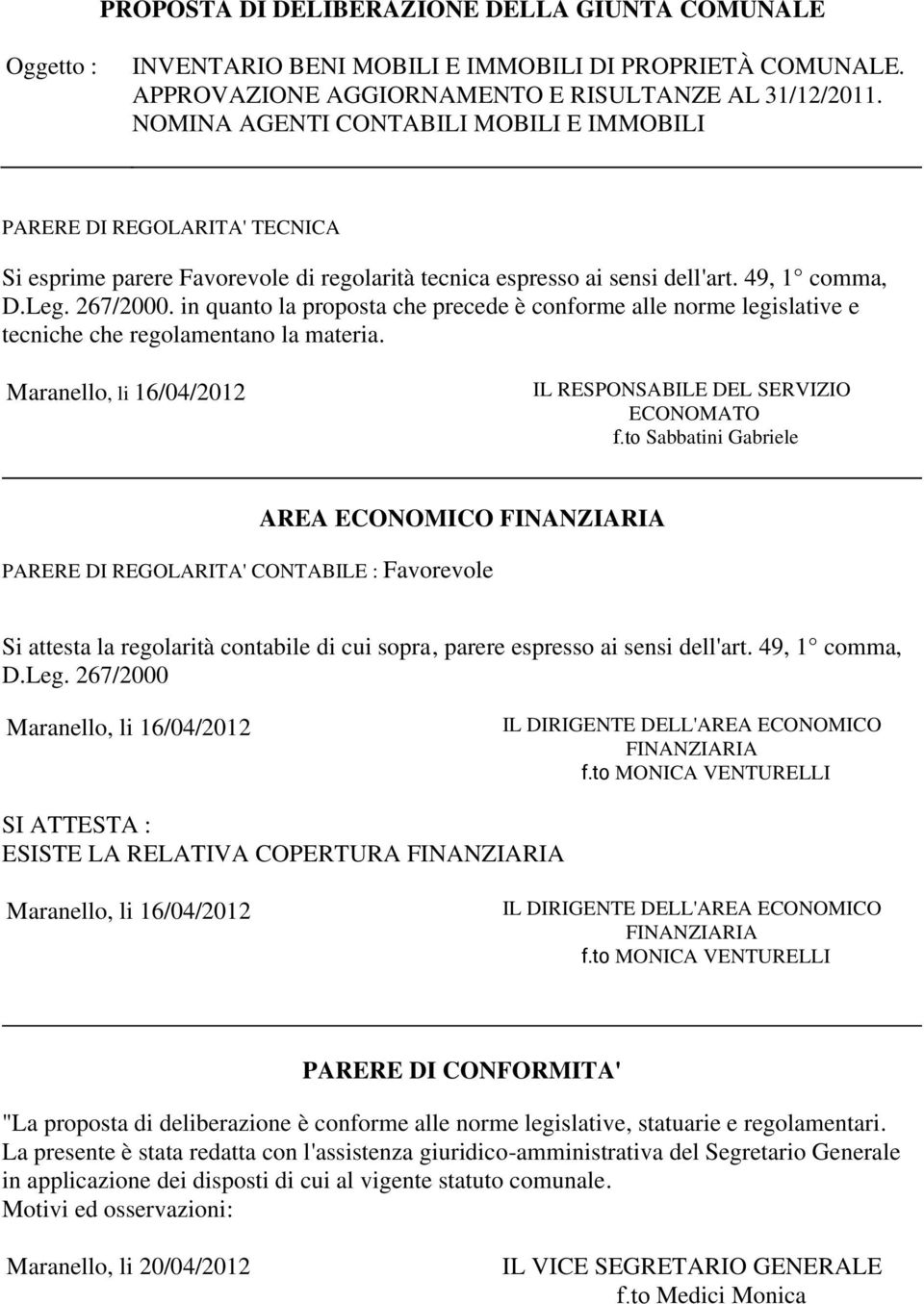 in quanto la proposta che precede è conforme alle norme legislative e tecniche che regolamentano la materia. Maranello, li 16/04/2012 IL RESPONSABILE DEL SERVIZIO ECONOMATO f.