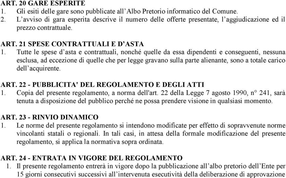 Tutte le spese d asta e contrattuali, nonché quelle da essa dipendenti e conseguenti, nessuna esclusa, ad eccezione di quelle che per legge gravano sulla parte alienante, sono a totale carico dell