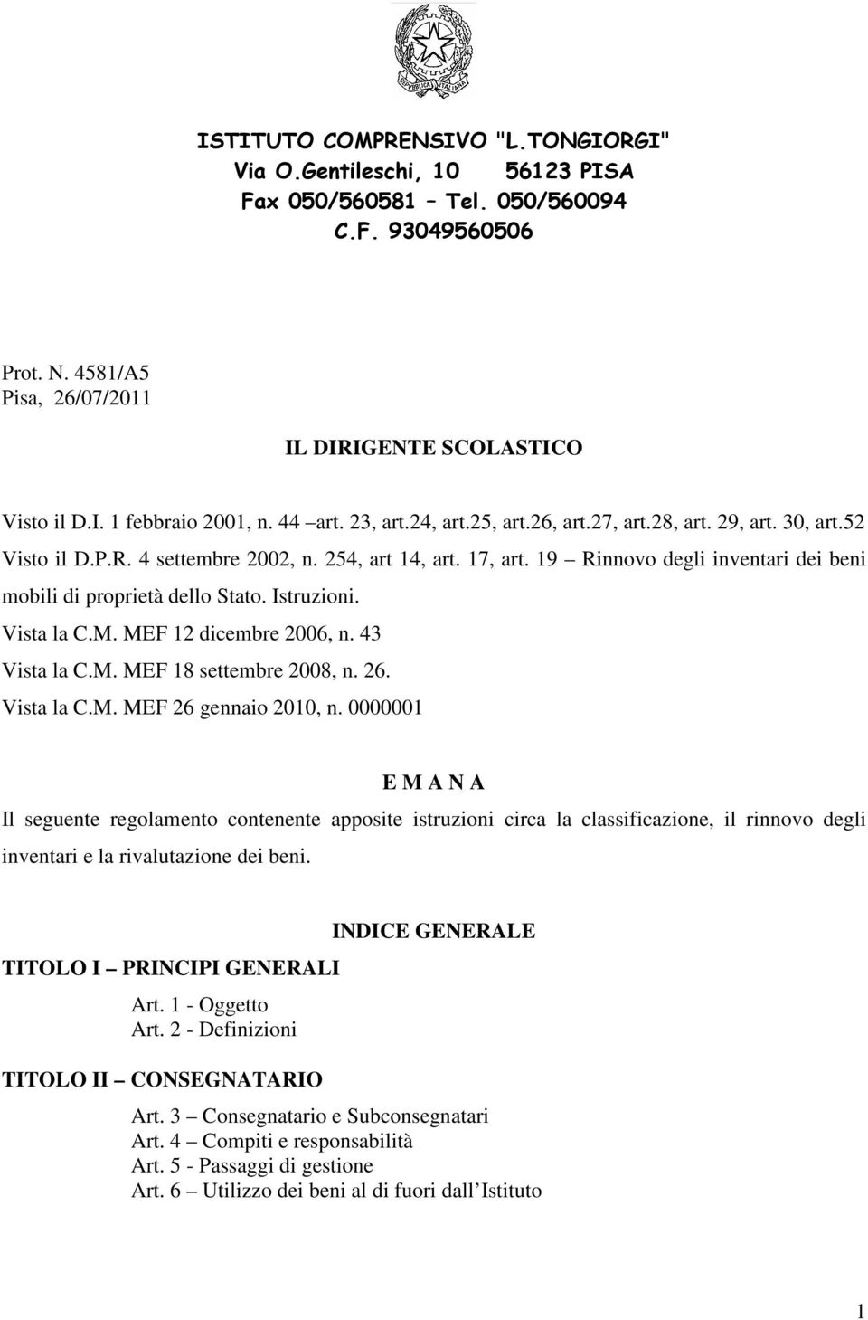 19 Rinnovo degli inventari dei beni mobili di proprietà dello Stato. Istruzioni. Vista la C.M. MEF 12 dicembre 2006, n. 43 Vista la C.M. MEF 18 settembre 2008, n. 26. Vista la C.M. MEF 26 gennaio 2010, n.