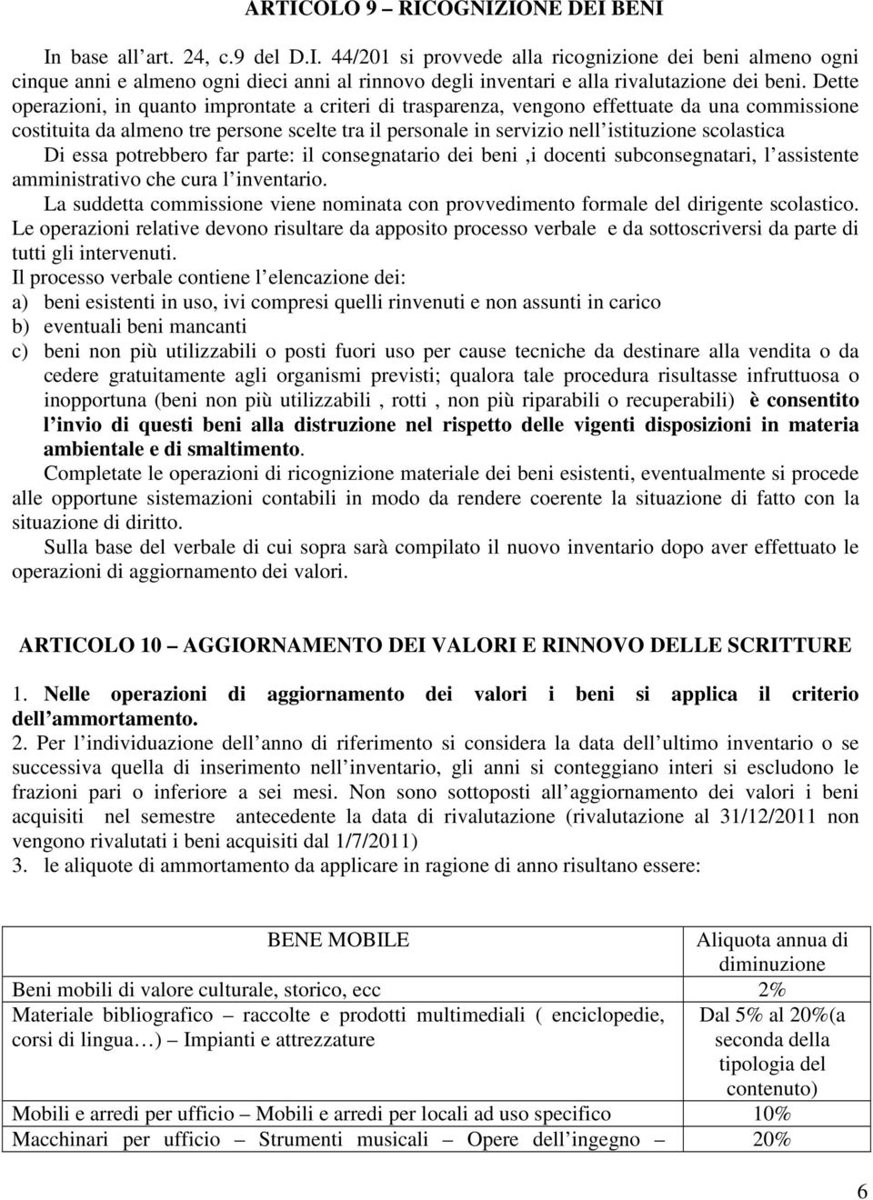 Di essa potrebbero far parte: il consegnatario dei beni,i docenti subconsegnatari, l assistente amministrativo che cura l inventario.