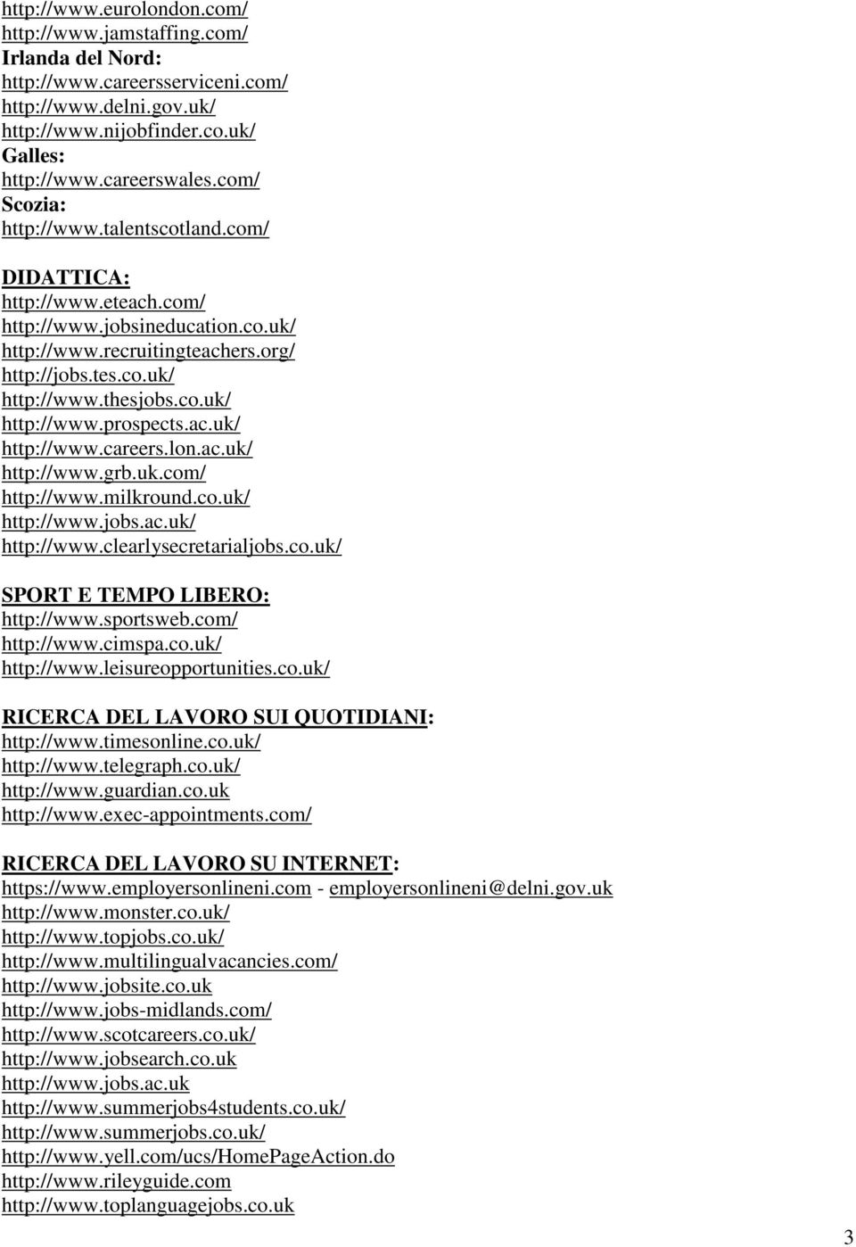 ac.uk/ http://www.careers.lon.ac.uk/ http://www.grb.uk.com/ http://www.milkround.co.uk/ http://www.jobs.ac.uk/ http://www.clearlysecretarialjobs.co.uk/ SPORT E TEMPO LIBERO: http://www.sportsweb.