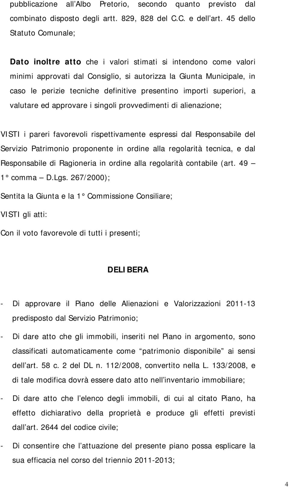 presentino importi superiori, a valutare ed approvare i singoli provvedimenti di alienazione; VISTI i pareri favorevoli rispettivamente espressi dal Responsabile del Servizio Patrimonio proponente in