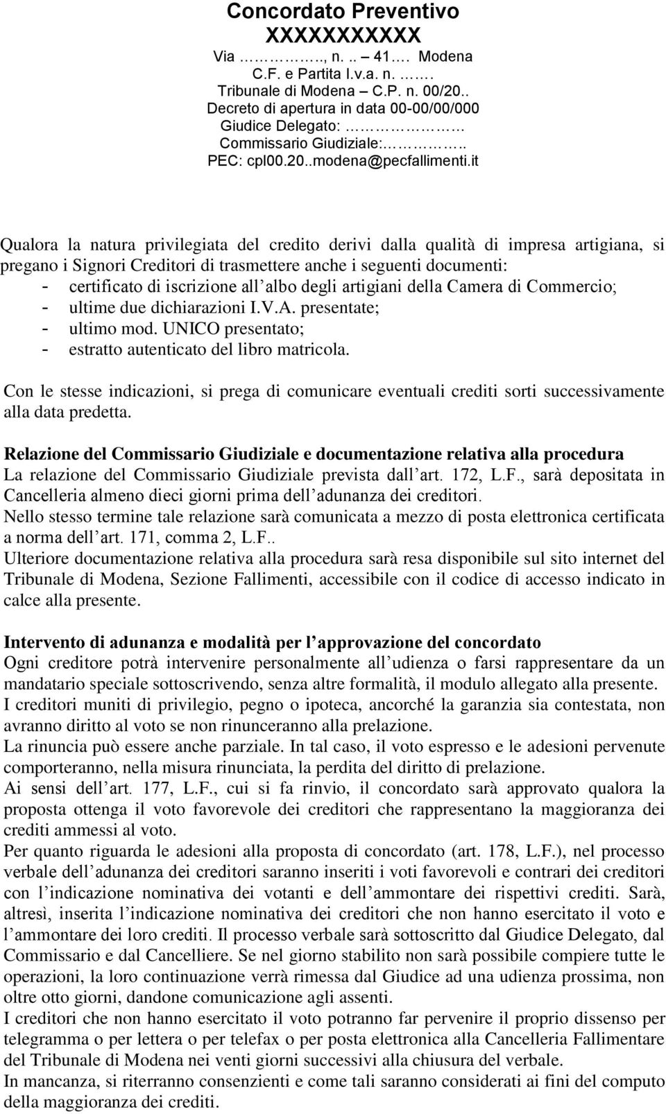 it Qualora la natura privilegiata del credito derivi dalla qualità di impresa artigiana, si pregano i Signori Creditori di trasmettere anche i seguenti documenti: - certificato di iscrizione all albo