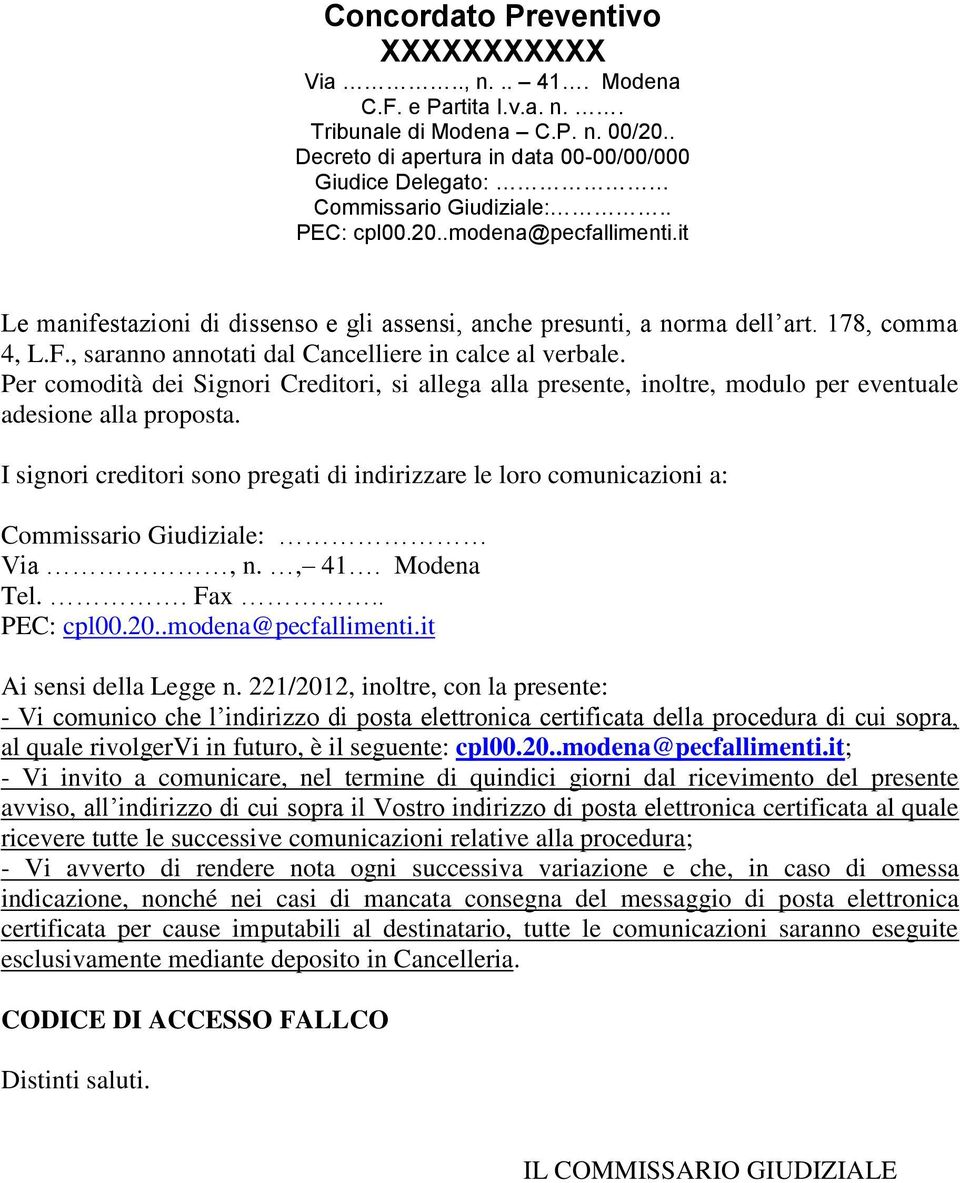 it Le manifestazioni di dissenso e gli assensi, anche presunti, a norma dell art. 178, comma 4, L.F., saranno annotati dal Cancelliere in calce al verbale.