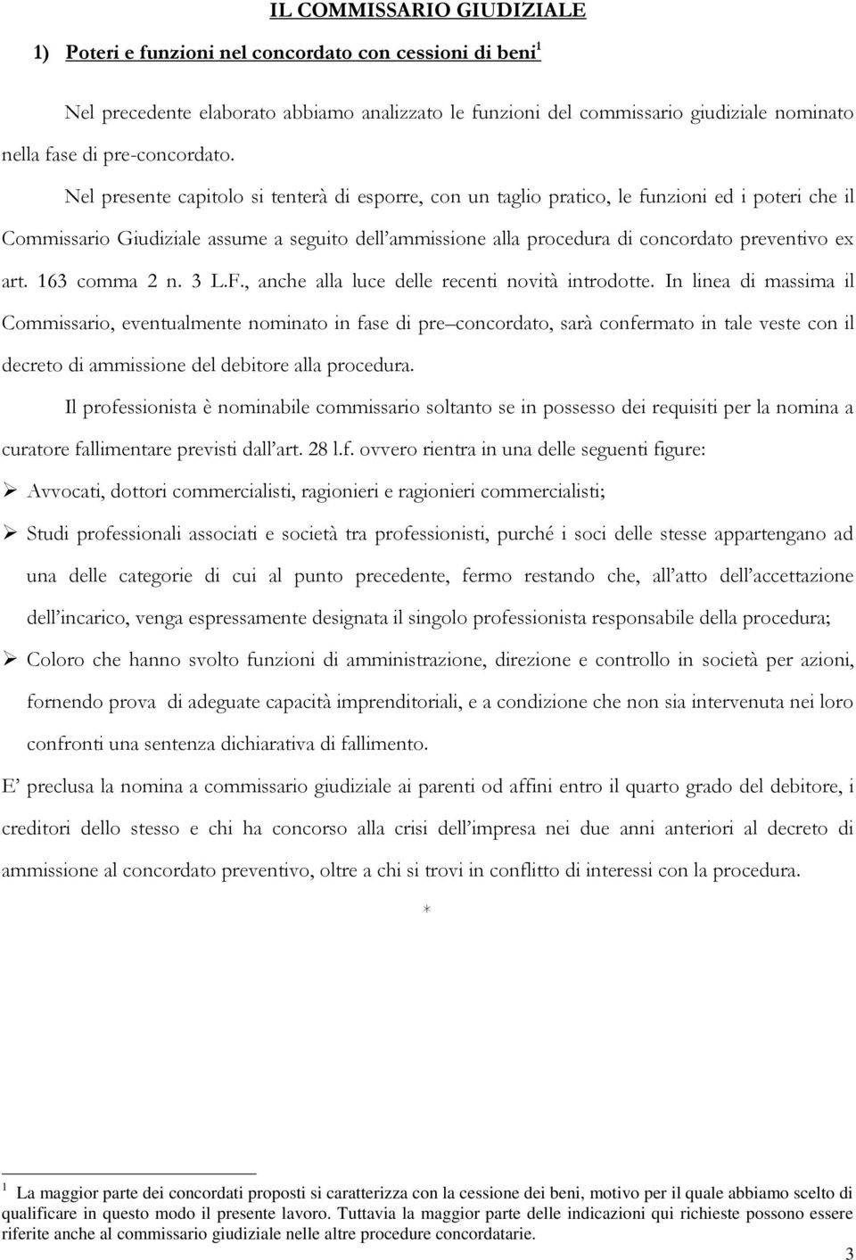 Nel presente capitolo si tenterà di esporre, con un taglio pratico, le funzioni ed i poteri che il Commissario Giudiziale assume a seguito dell ammissione alla procedura di concordato preventivo ex