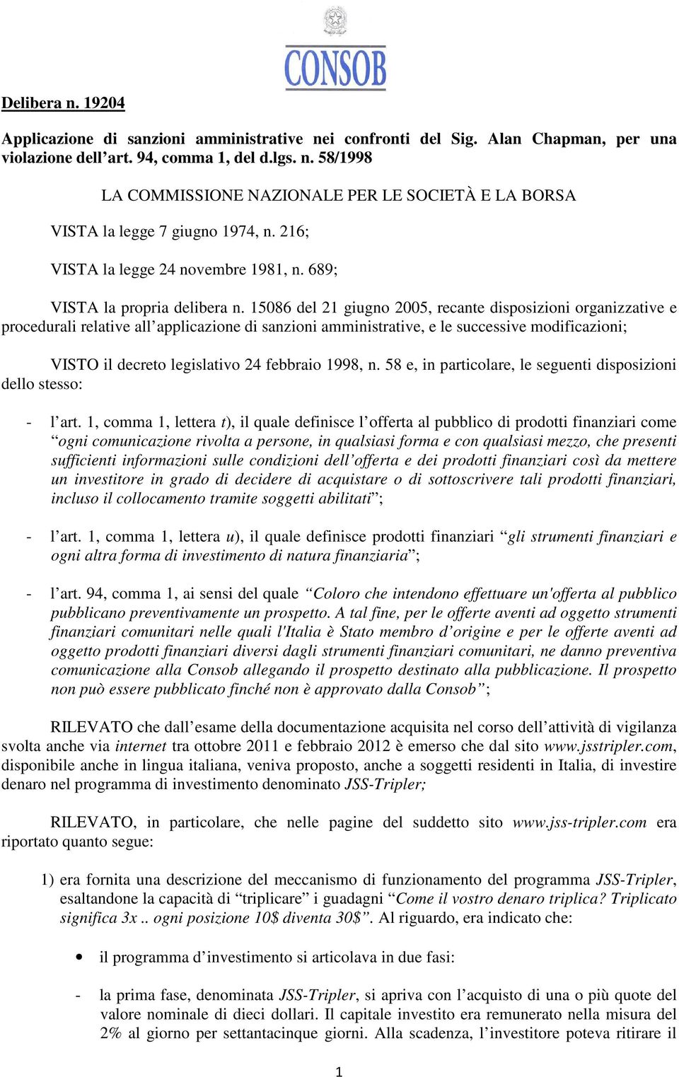 15086 del 21 giugno 2005, recante disposizioni organizzative e procedurali relative all applicazione di sanzioni amministrative, e le successive modificazioni; VISTO il decreto legislativo 24