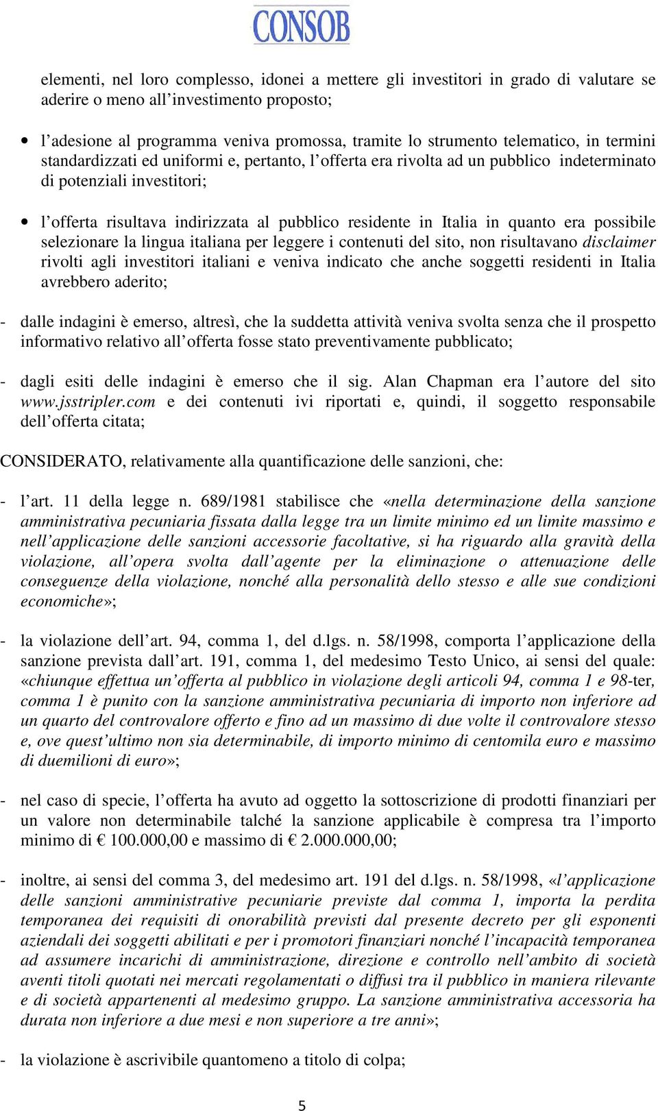 Italia in quanto era possibile selezionare la lingua italiana per leggere i contenuti del sito, non risultavano disclaimer rivolti agli investitori italiani e veniva indicato che anche soggetti