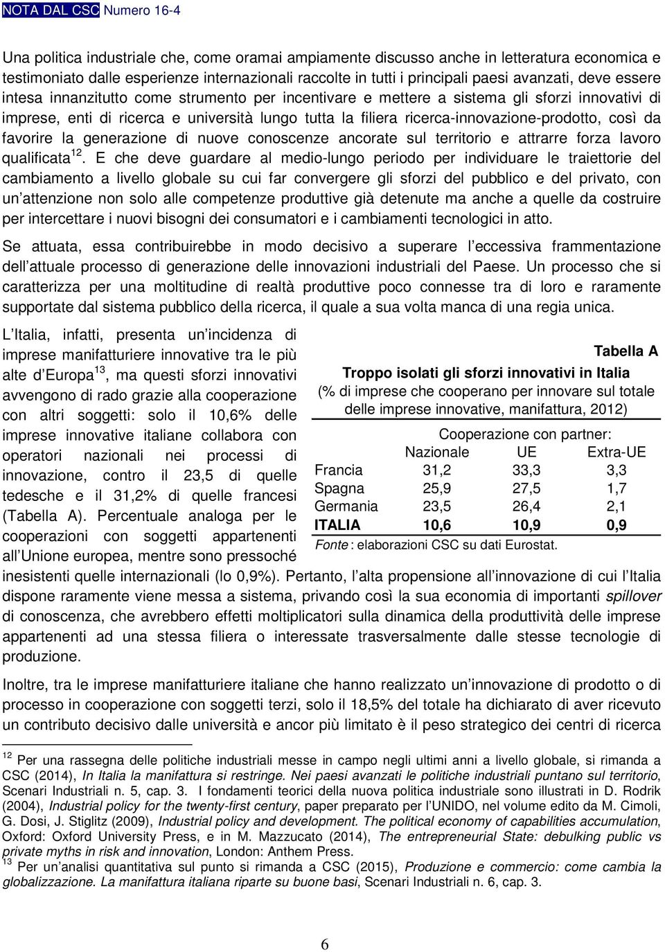 favorire la generazione di nuove conoscenze ancorate sul territorio e attrarre forza lavoro qualificata 12.