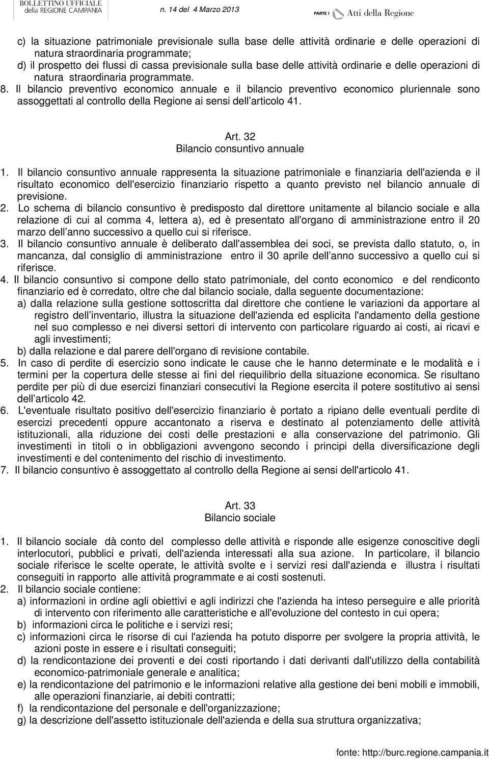 Il bilancio preventivo economico annuale e il bilancio preventivo economico pluriennale sono assoggettati al controllo della Regione ai sensi dell articolo 41. Art. 32 Bilancio consuntivo annuale 1.