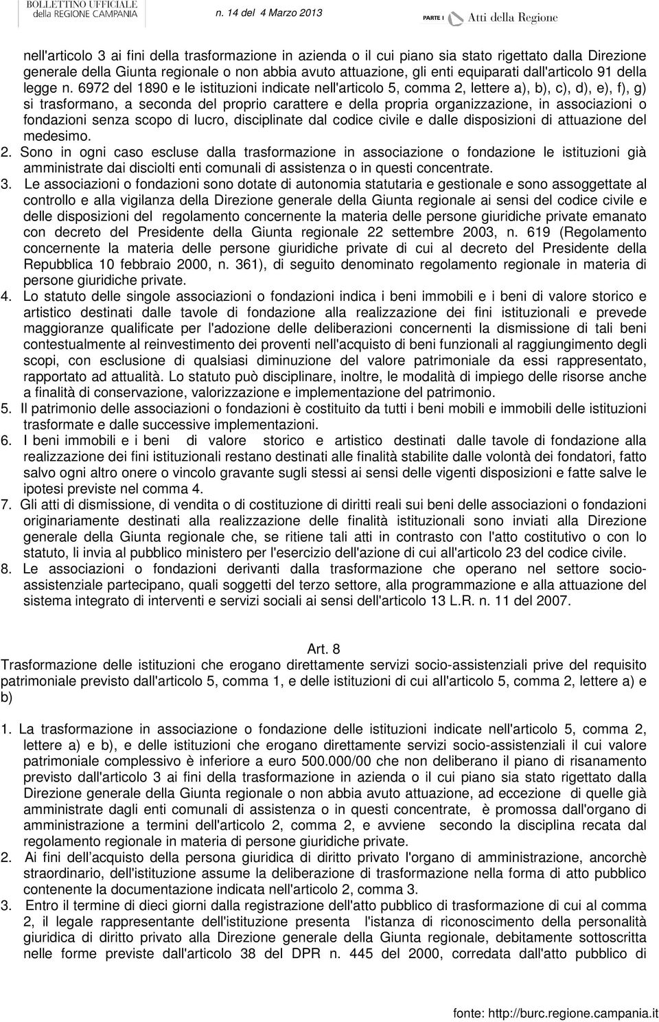 6972 del 1890 e le istituzioni indicate nell'articolo 5, comma 2, lettere a), b), c), d), e), f), g) si trasformano, a seconda del proprio carattere e della propria organizzazione, in associazioni o