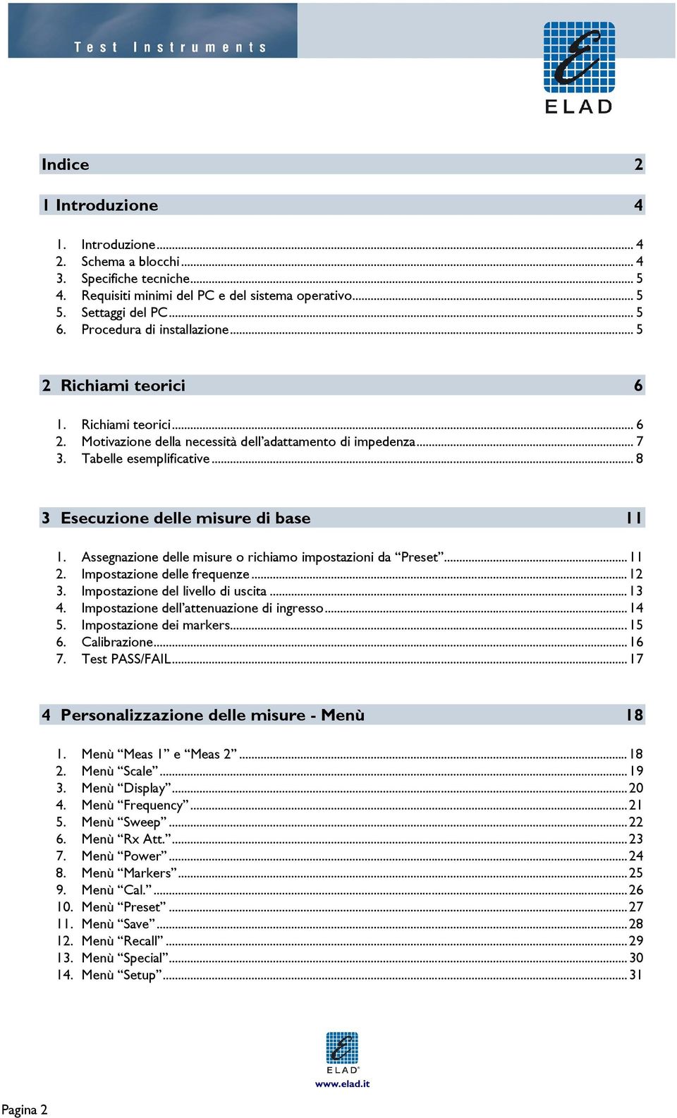 .. 8 3 Esecuzione delle misure di base 11 1. Assegnazione delle misure o richiamo impostazioni da Preset...11 2. Impostazione delle frequenze...12 3. Impostazione del livello di uscita...13 4.