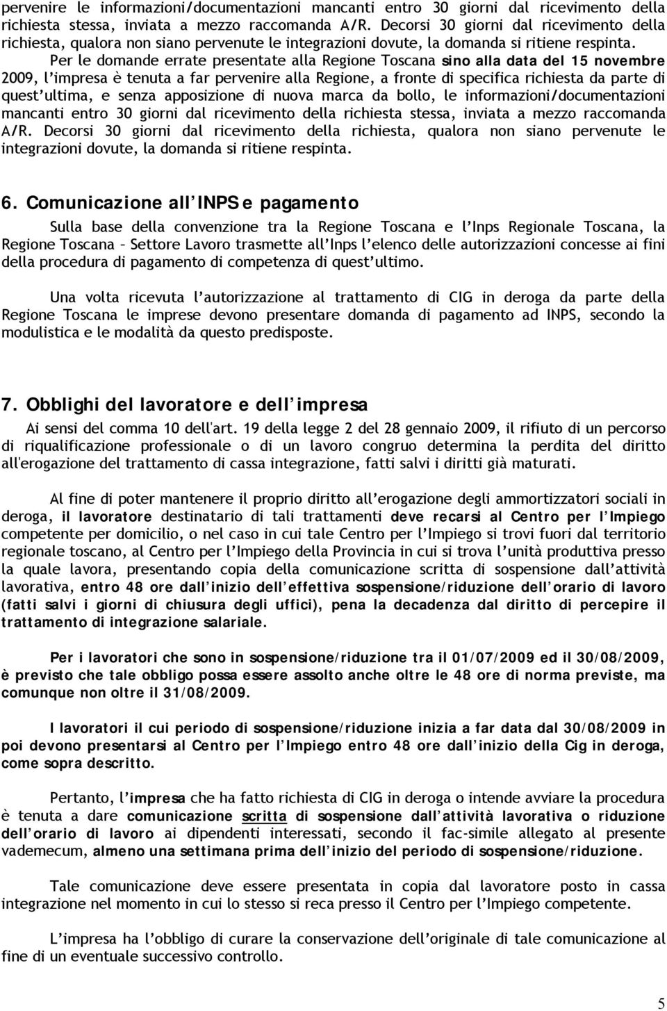 Per le domande errate presentate alla Regione Toscana sino alla data del 15 novembre 2009, l impresa è tenuta a far pervenire alla Regione, a fronte di specifica richiesta da parte di quest ultima, e