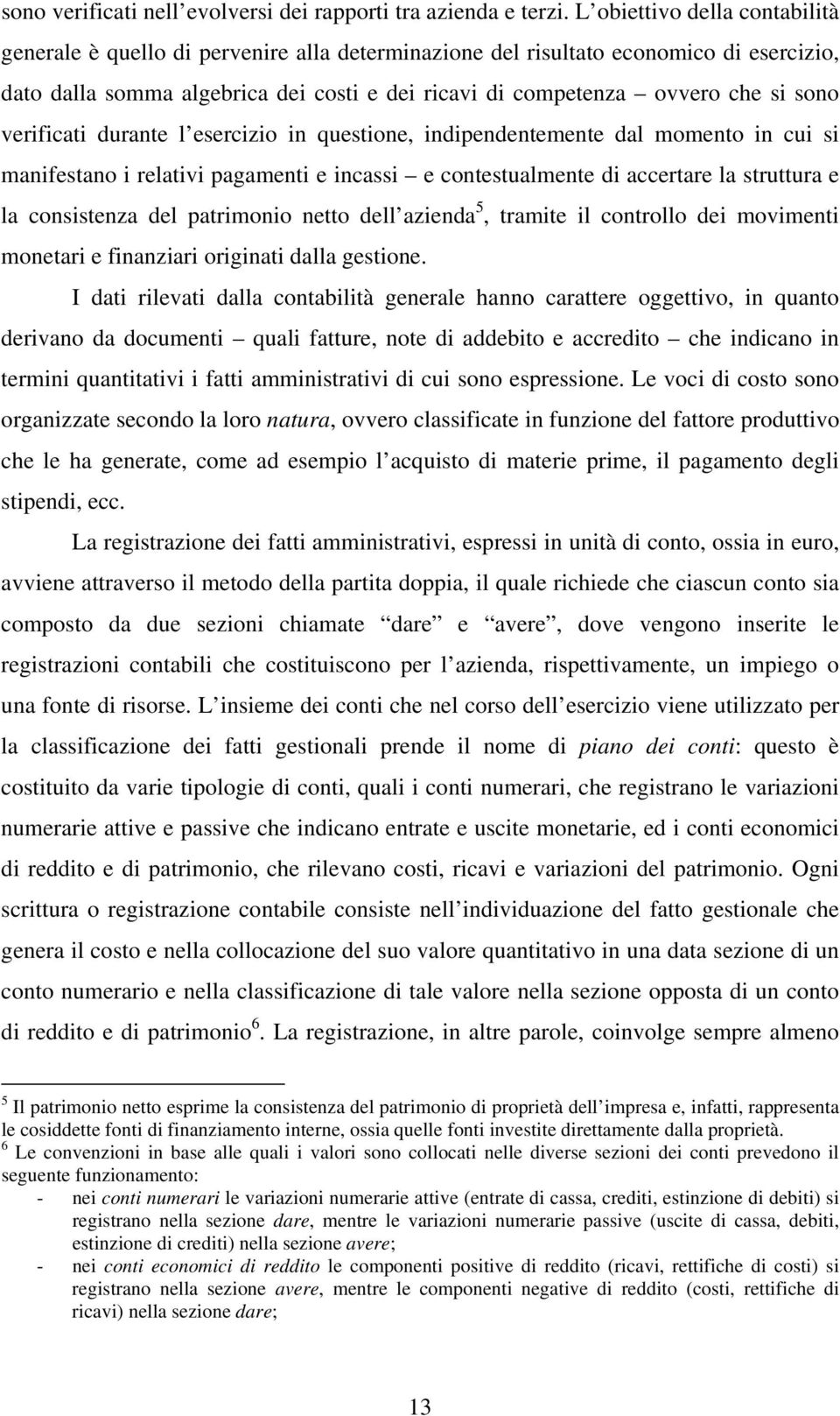 sono verificati durante l esercizio in questione, indipendentemente dal momento in cui si manifestano i relativi pagamenti e incassi e contestualmente di accertare la struttura e la consistenza del