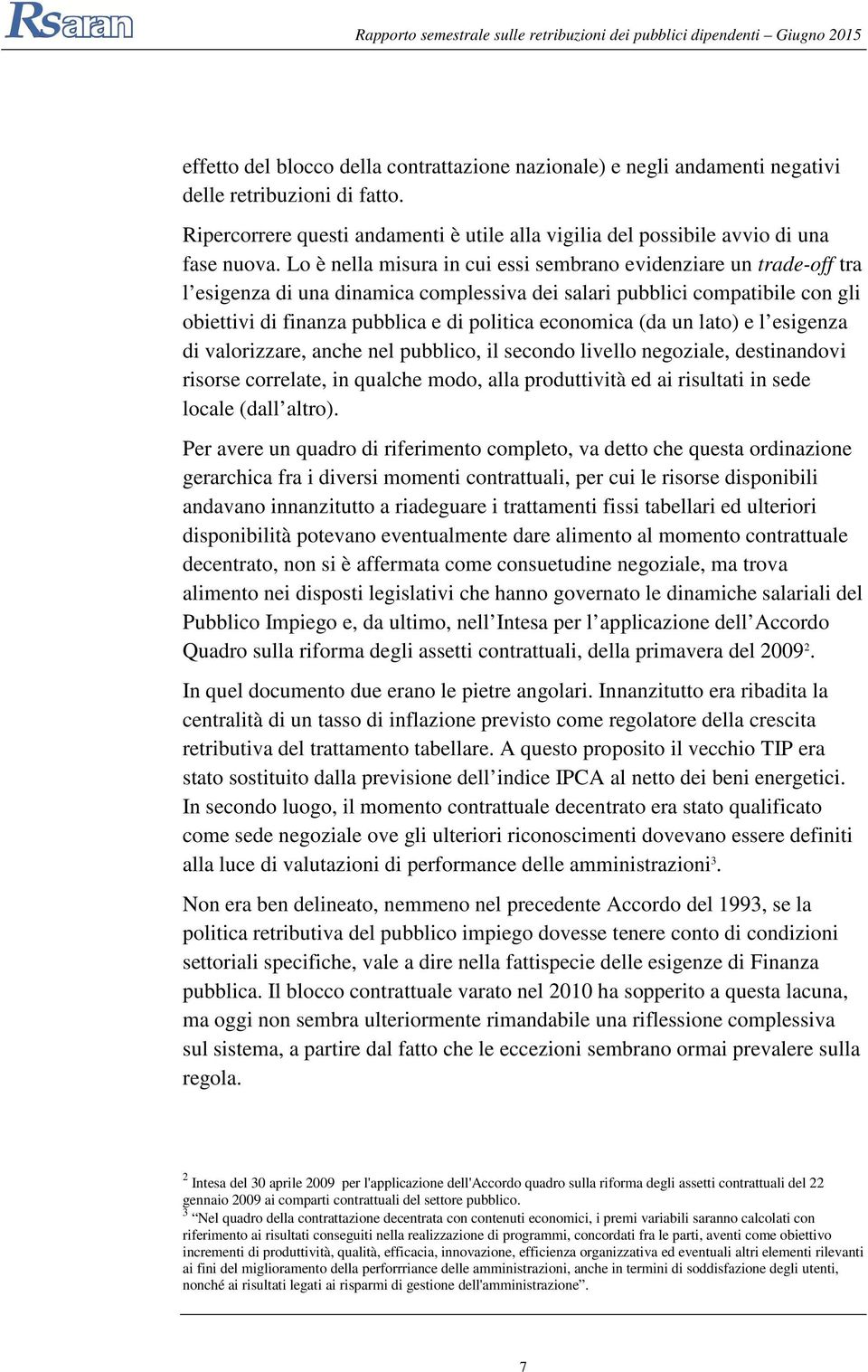 economica (da un lato) e l esigenza di valorizzare, anche nel pubblico, il secondo livello negoziale, destinandovi risorse correlate, in qualche modo, alla produttività ed ai risultati in sede locale