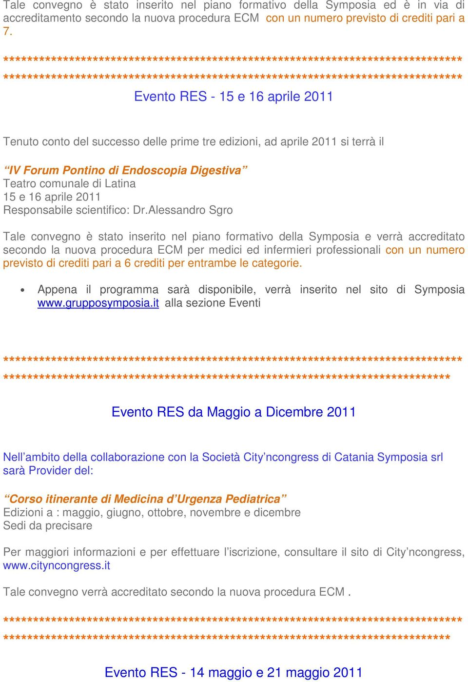 Responsabile scientifico: Dr.Alessandro Sgro secondo la nuova procedura ECM per medici ed infermieri professionali con un numero previsto di crediti pari a 6 crediti per entrambe le categorie.