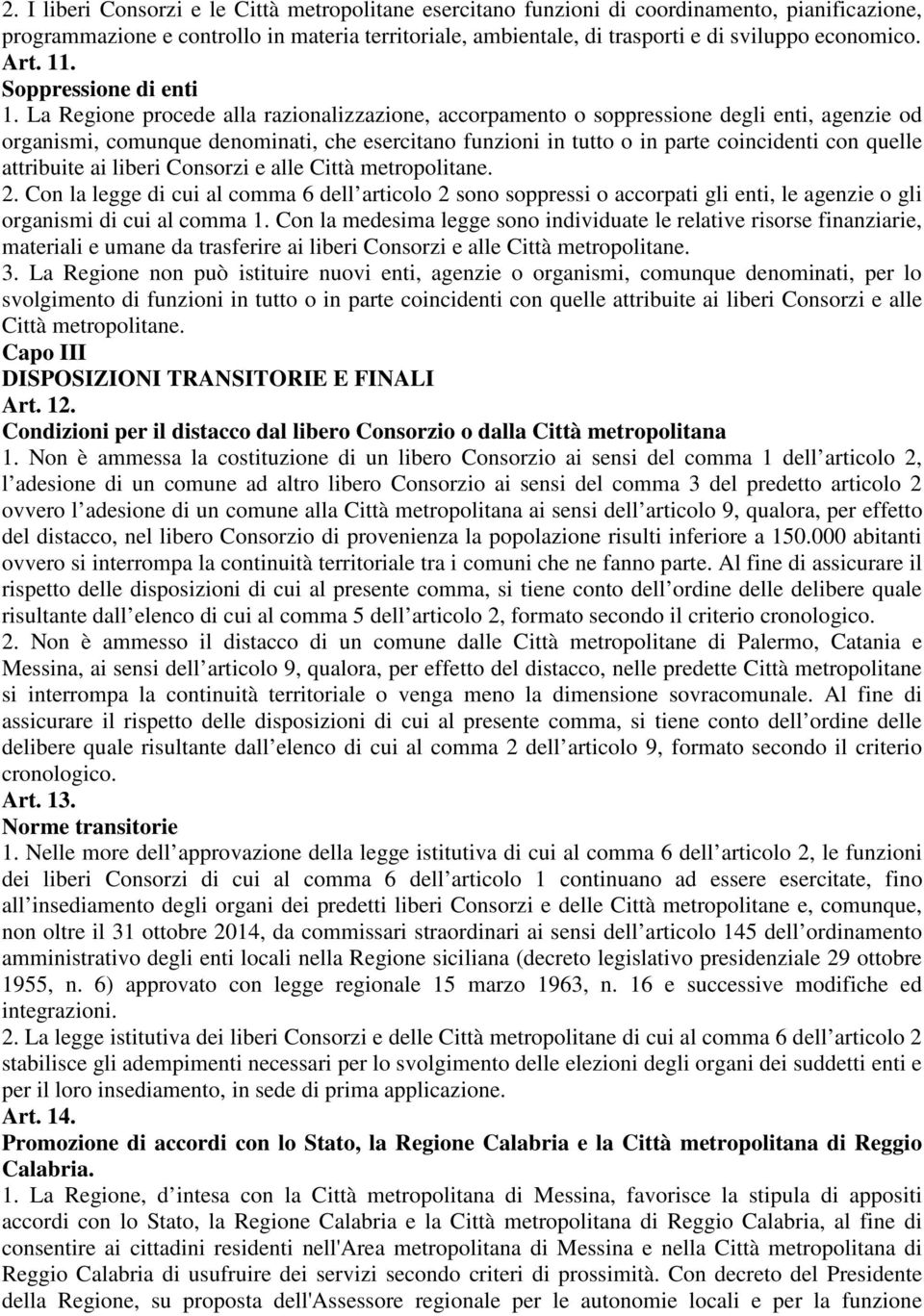 La Regione procede alla razionalizzazione, accorpamento o soppressione degli enti, agenzie od organismi, comunque denominati, che esercitano funzioni in tutto o in parte coincidenti con quelle