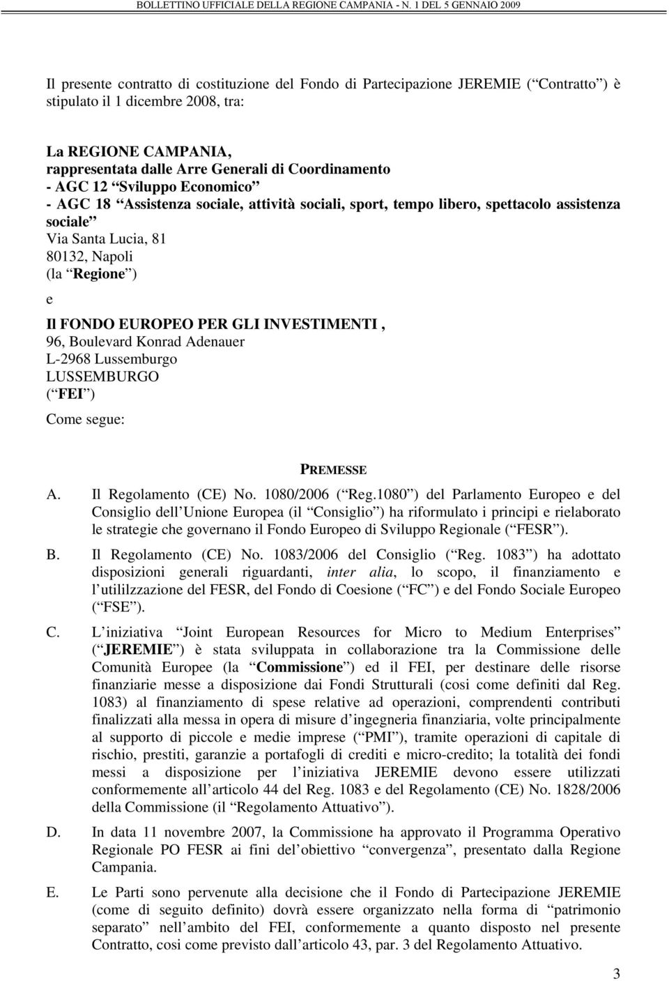 INVESTIMENTI, 96, Boulevard Konrad Adenauer L-2968 Lussemburgo LUSSEMBURGO ( FEI ) Come segue: PREMESSE A. Il Regolamento (CE) No. 1080/2006 ( Reg.