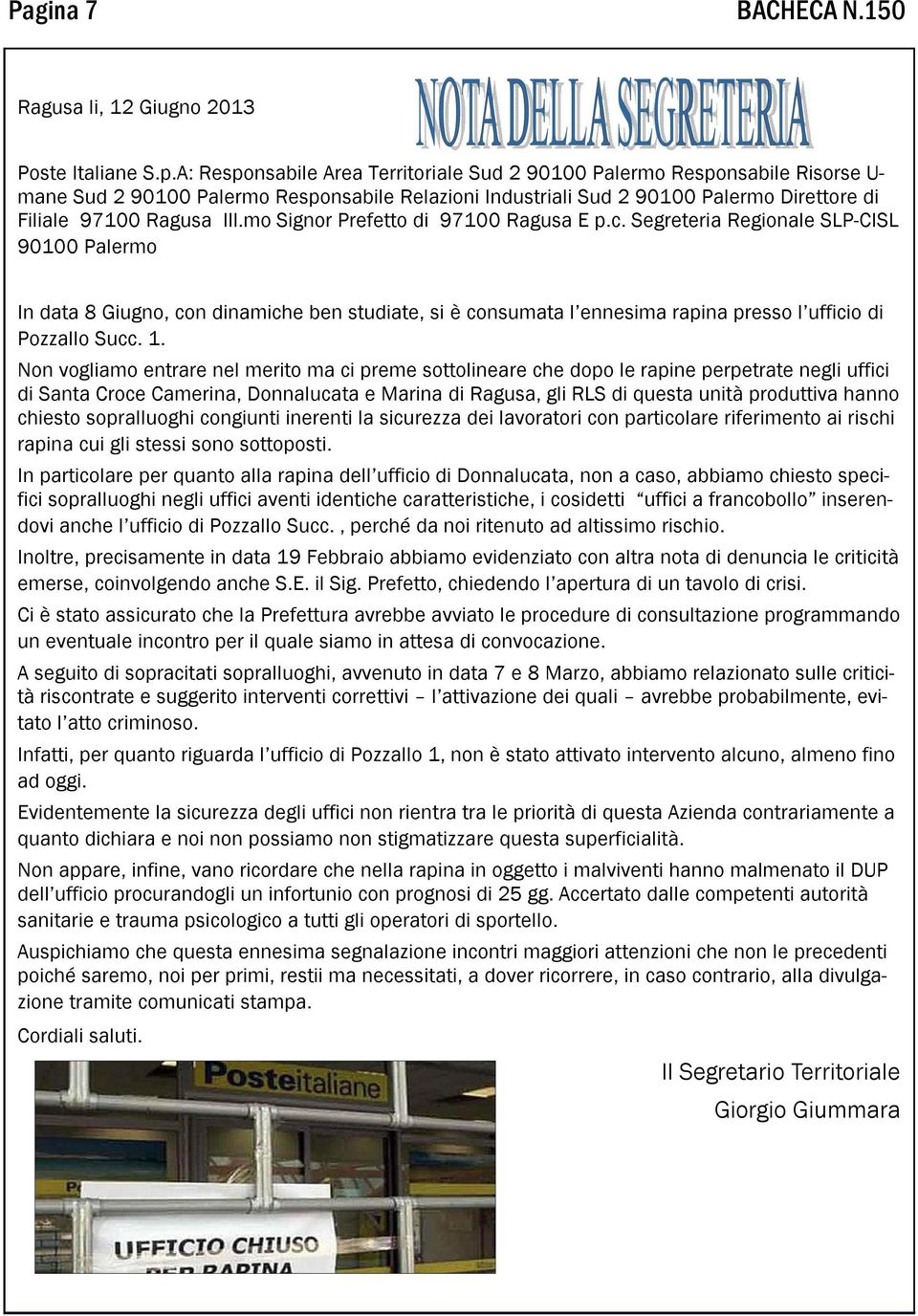 mo Signor Prefetto di 97100 Ragusa E p.c. Segreteria Regionale SLP-CISL 90100 Palermo In data 8 Giugno, con dinamiche ben studiate, si è consumata l ennesima rapina presso l ufficio di Pozzallo Succ.