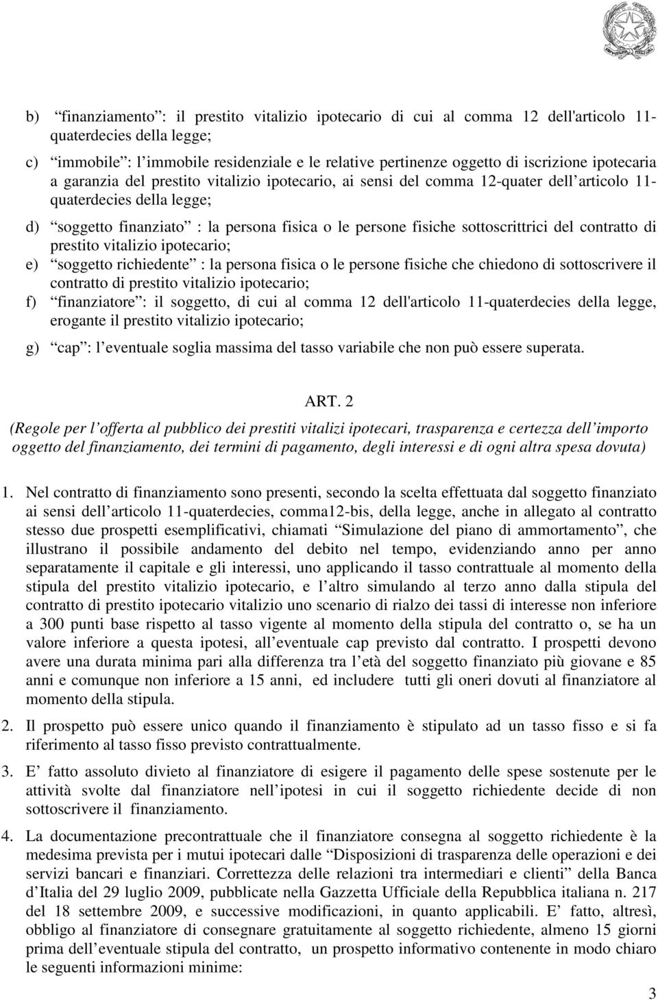 sottoscrittrici del contratto di prestito vitalizio ipotecario; e) soggetto richiedente : la persona fisica o le persone fisiche che chiedono di sottoscrivere il contratto di prestito vitalizio