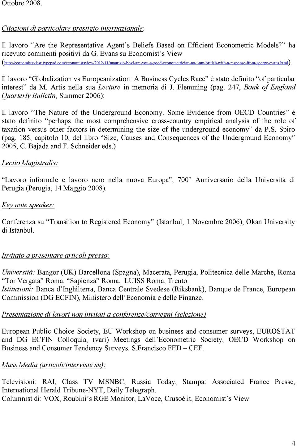 Il lavoro Globalization vs Europeanization: A Business Cycles Race è stato definito of particular interest da M. Artis nella sua Lecture in memoria di J. Flemming (pag.