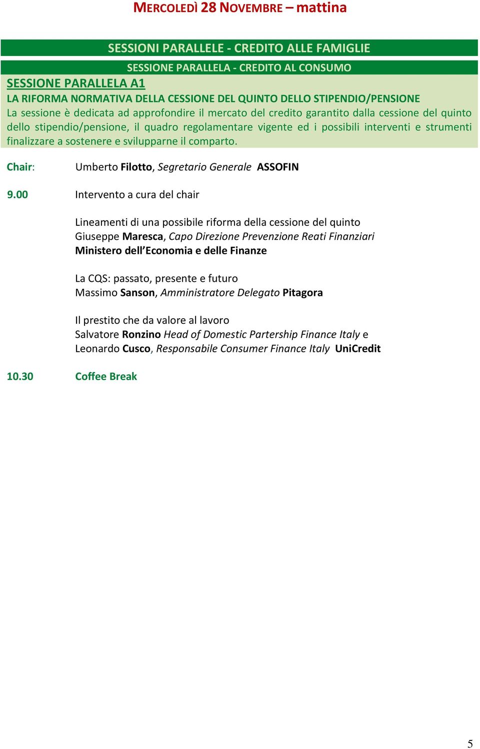 interventi e strumenti finalizzare a sostenere e svilupparne il comparto. Umberto Filotto, Segretario Generale ASSOFIN 9.00 Intervento a cura del chair 10.