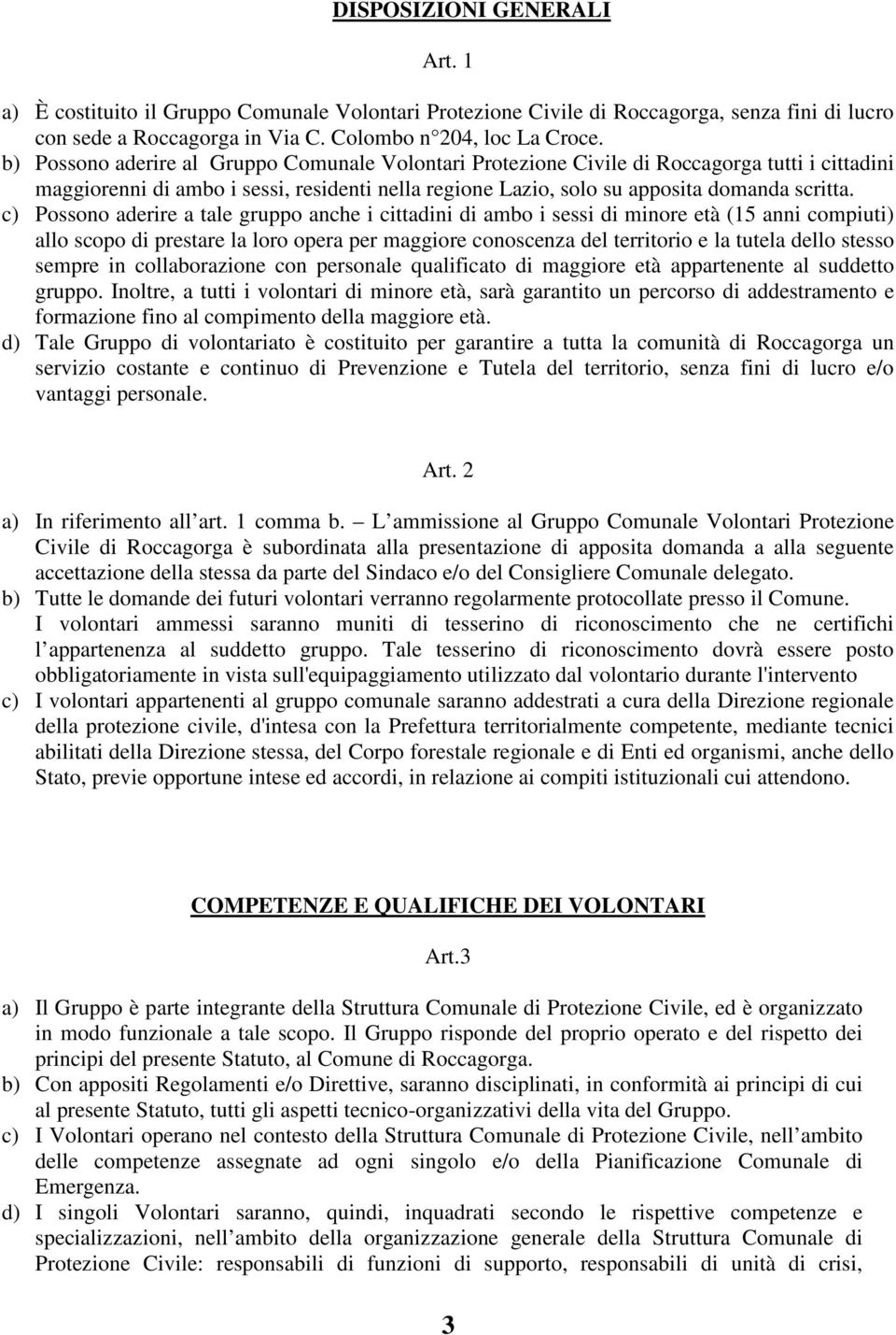 c) Possono aderire a tale gruppo anche i cittadini di ambo i sessi di minore età (15 anni compiuti) allo scopo di prestare la loro opera per maggiore conoscenza del territorio e la tutela dello