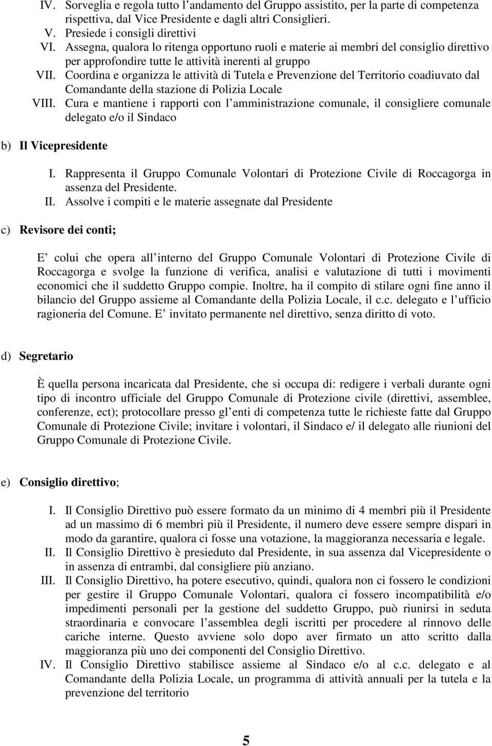 Coordina e organizza le attività di Tutela e Prevenzione del Territorio coadiuvato dal Comandante della stazione di Polizia Locale VIII.