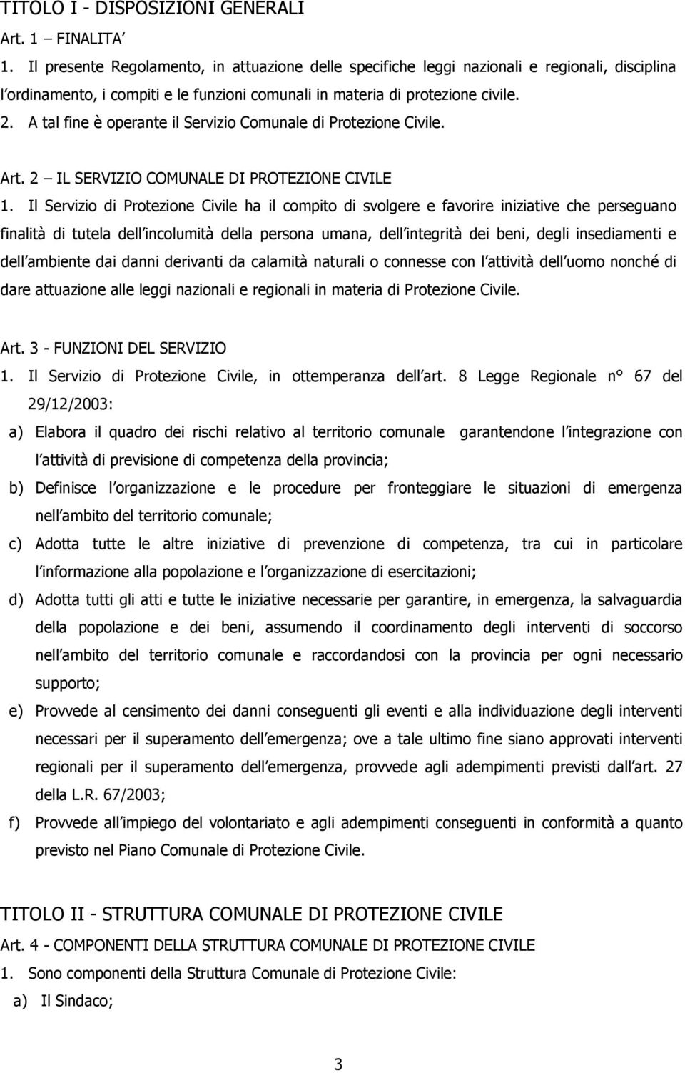 A tal fine è operante il Servizio Comunale di Protezione Civile. Art. 2 IL SERVIZIO COMUNALE DI PROTEZIONE CIVILE 1.