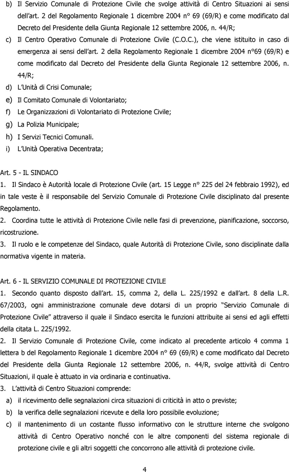 44/R; c) Il Centro Operativo Comunale di Protezione Civile (C.O.C.), che viene istituito in caso di emergenza ai sensi dell art.