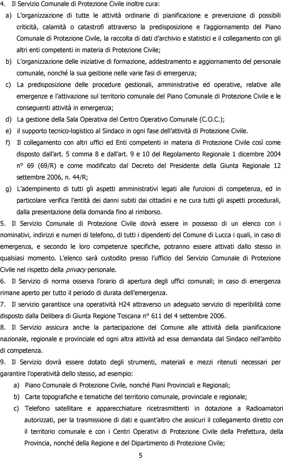 Civile; b) L organizzazione delle iniziative di formazione, addestramento e aggiornamento del personale comunale, nonché la sua gestione nelle varie fasi di emergenza; c) La predisposizione delle