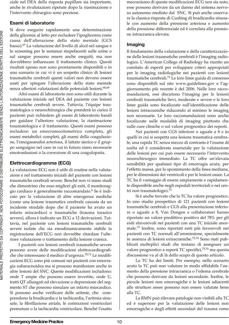 67 La valutazione del livello di alcol nel sangue e lo screening per le sostanze stupefacenti sulle urine o sul sangue possono essere anche eseguiti, ma non dovrebbero influenzare il trattamento