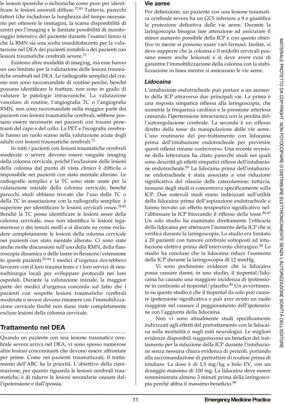 intensivo del paziente durante l esame) fanno sì che la RMN sia una scelta insoddisfacente per la valutazione nel DEA dei pazienti instabili o dei pazienti con lesioni traumatiche cerebrali severe.