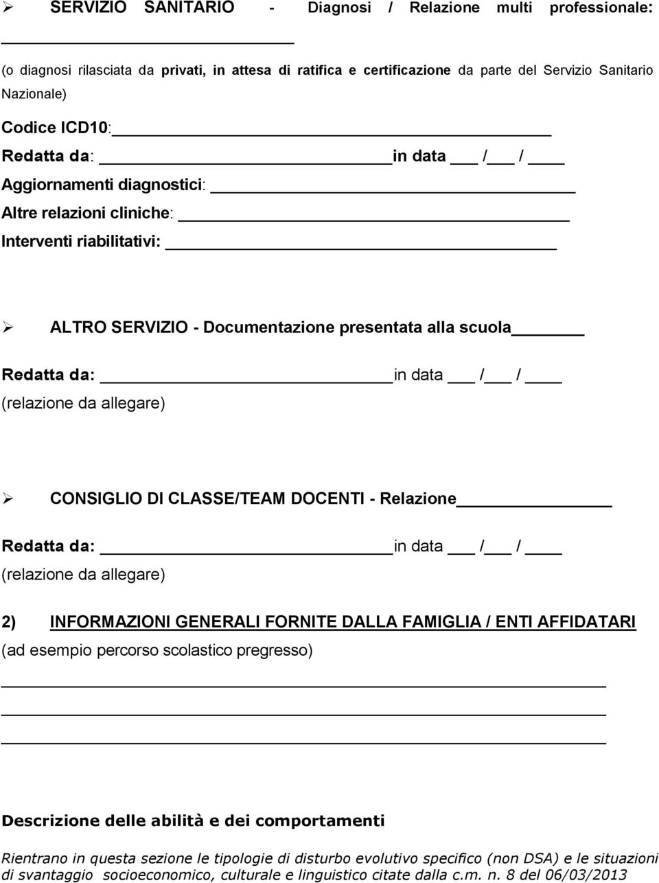 allegare) CONSIGLIO DI CLASSE/TEAM DOCENTI - Relazione Redatta da: in data / / (relazione da allegare) 2) INFORMAZIONI GENERALI FORNITE DALLA FAMIGLIA / ENTI AFFIDATARI (ad esempio percorso