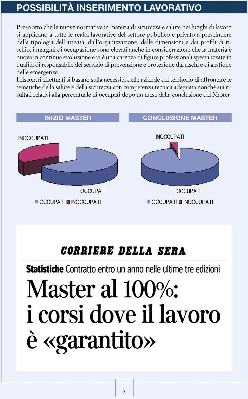 continua evoluzione e vi è una carenza di figure professionali specializzate in qualità di responsabile del servizio di prevenzione e protezione dai rischi e di gestione delle emergenze.