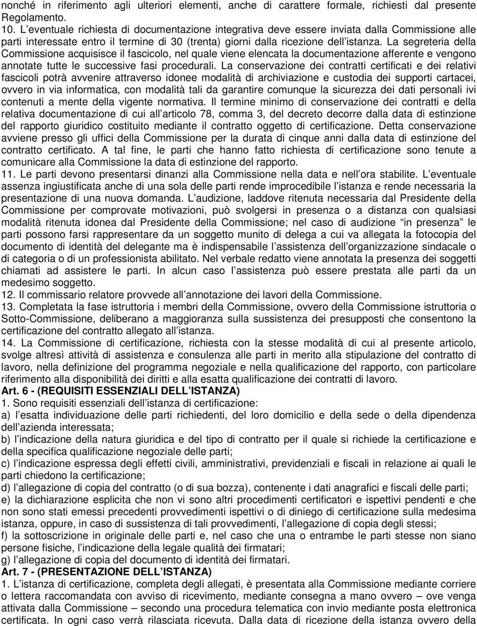 La segreteria della Commissione acquisisce il fascicolo, nel quale viene elencata la documentazione afferente e vengono annotate tutte le successive fasi procedurali.