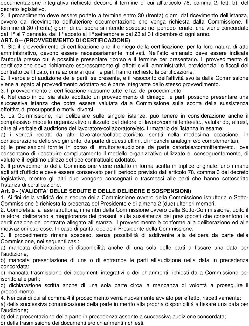 Il procedimento deve essere portato a termine entro 30 (trenta) giorni dal ricevimento dell istanza, ovvero dal ricevimento dell ulteriore documentazione che venga richiesta dalla Commissione.