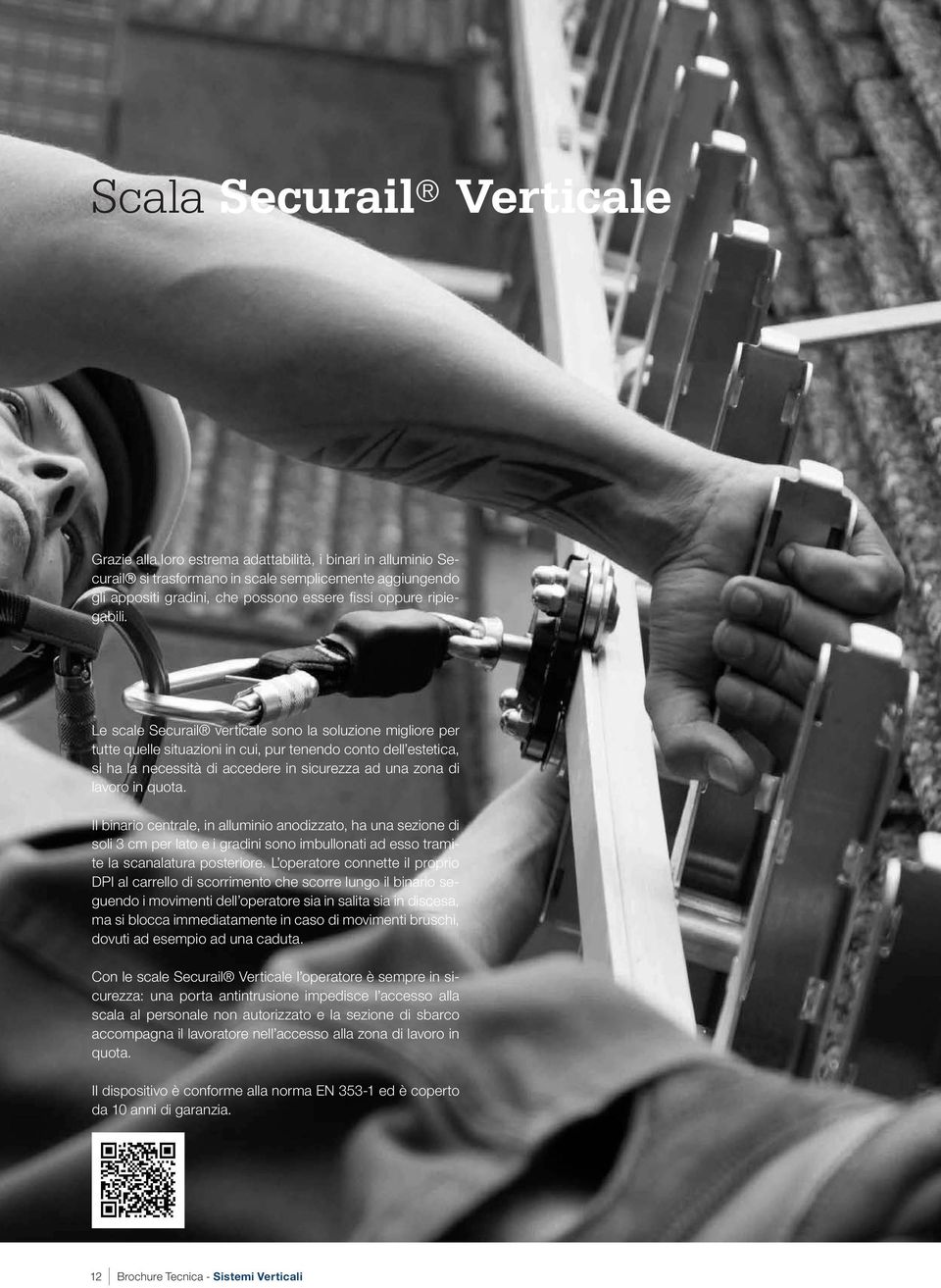 Le scale Securail verticale sono la soluzione migliore per tutte quelle situazioni in cui, pur tenendo conto dell estetica, si ha la necessità di accedere in sicurezza ad una zona di lavoro in quota.